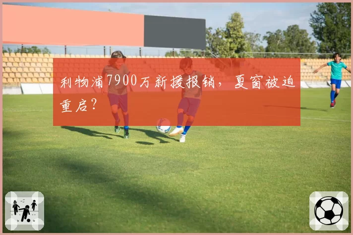 利物浦7900万新援报销，夏窗被迫重启？