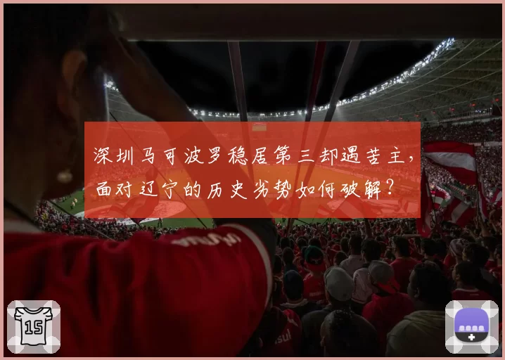 深圳马可波罗稳居第三却遇苦主,面对辽宁的历史劣势如何破解?